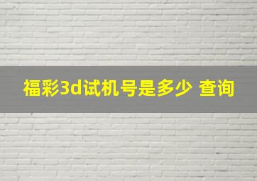 福彩3d试机号是多少 查询